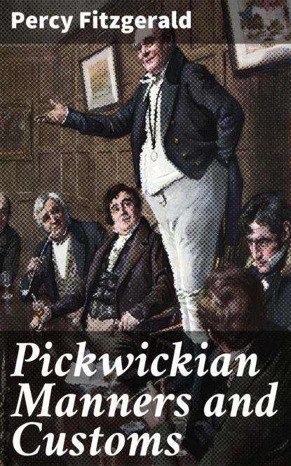 Fitzgerald Percy Hetherington - Pickwickian Manners and Customs