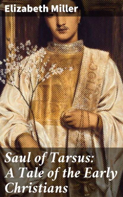 

Saul of Tarsus: A Tale of the Early Christians