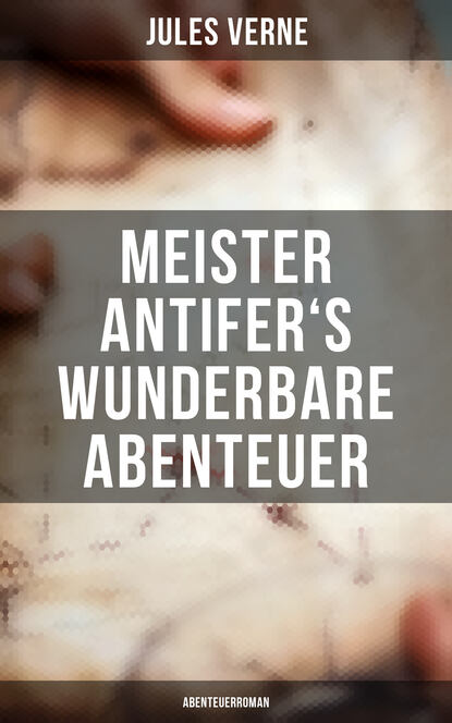 Jules Verne - Meister Antifer's wunderbare Abenteuer: Abenteuerroman