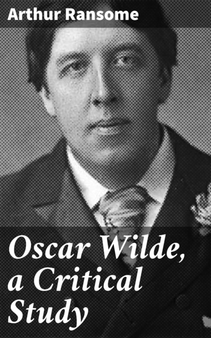 Arthur  Ransome - Oscar Wilde, a Critical Study