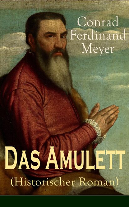 Conrad Ferdinand Meyer - Das Amulett (Historischer Roman)