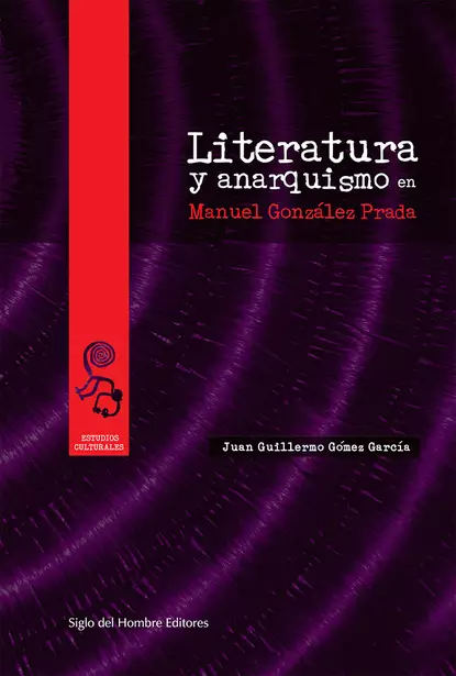 Обложка книги Literatura y anarquismo en Manuel González Prada, Juan Guillermo Gómez García