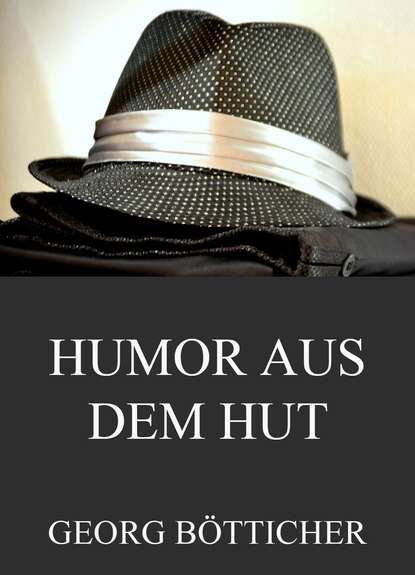 Georg Bötticher - Humor aus dem Hut - Gesammelte Werke