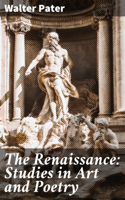 Walter Pater - The Renaissance: Studies in Art and Poetry