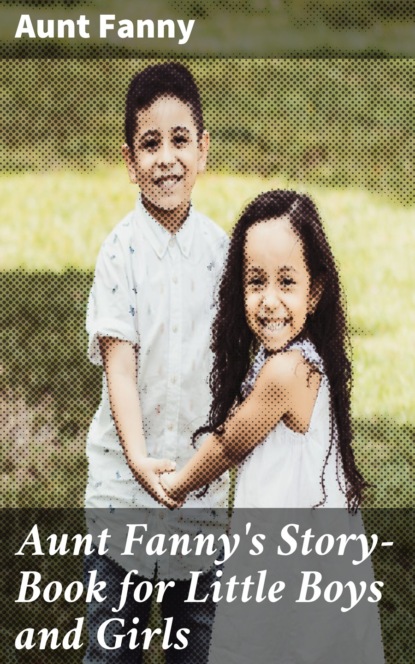 Fanny Aunt - Aunt Fanny's Story-Book for Little Boys and Girls