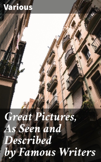 

Great Pictures, As Seen and Described by Famous Writers