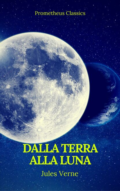 Жюль Верн - Dalla Terra alla Luna (Prometheus Classics)