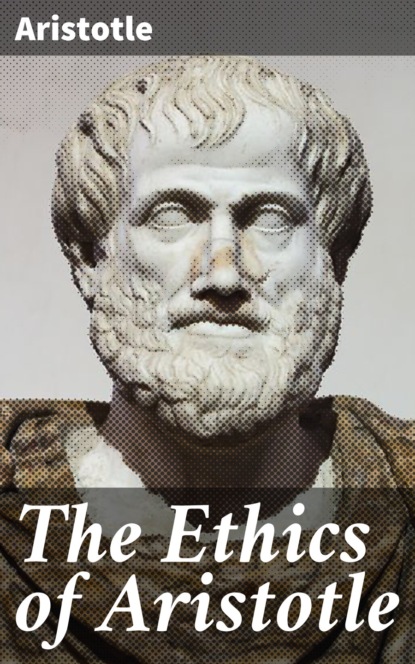 Aristotle - The Ethics of Aristotle