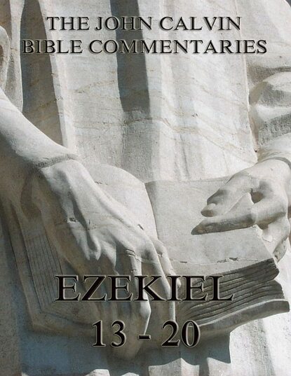 John Calvin - John Calvin's Commentaries On Ezekiel 13- 20