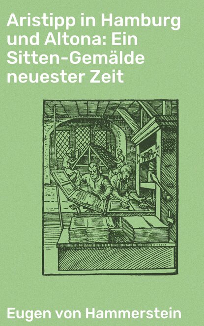 

Aristipp in Hamburg und Altona: Ein Sitten-Gemälde neuester Zeit