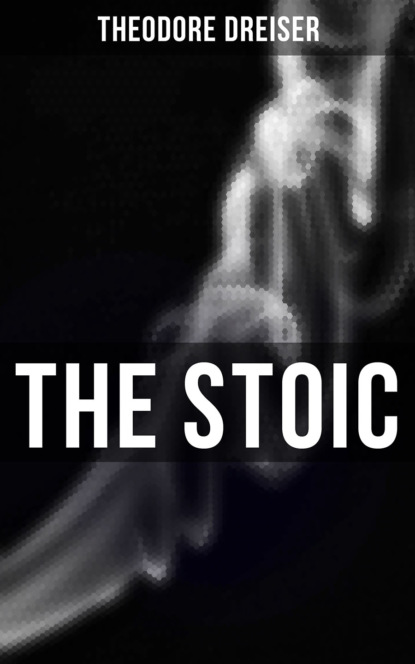 Theodore Dreiser - THE STOIC