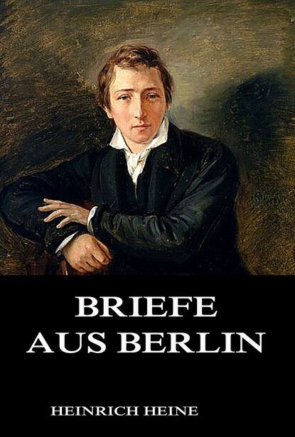 Heinrich Heine - Briefe aus Berlin