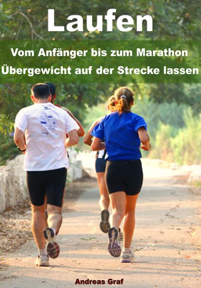 Laufen - Vom Anfänger bis zum Marathon - Übergewicht auf der Strecke lassen (Andreas  Graf). 