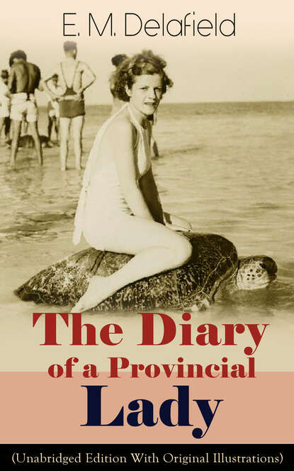 E. M. Delafield - The Diary of a Provincial Lady (Unabridged Edition With Original Illustrations): Humorous Classic From the Renowned Author of Thank Heaven Fasting, Faster! Faster! & The Way Things Are