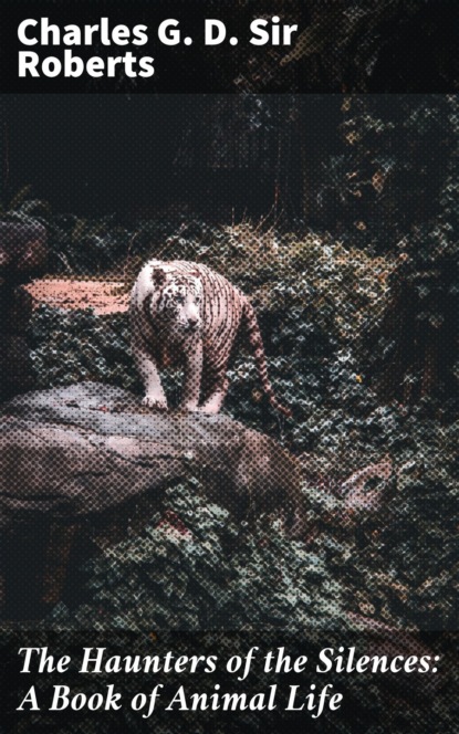 

The Haunters of the Silences: A Book of Animal Life