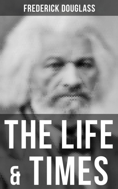 Frederick  Douglass - The Life & Times of Frederick Douglass