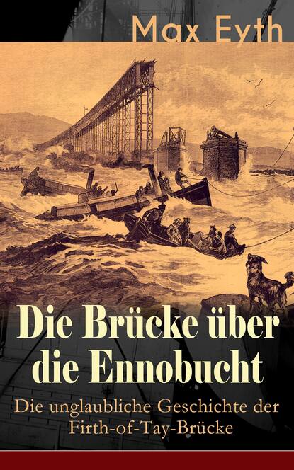 Max Eyth - Die Brücke über die Ennobucht: Die unglaubliche Geschichte der Firth-of-Tay-Brücke