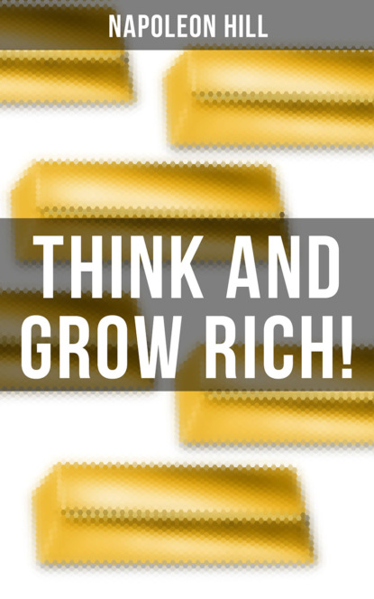 Napoleon Hill - THINK AND GROW RICH!
