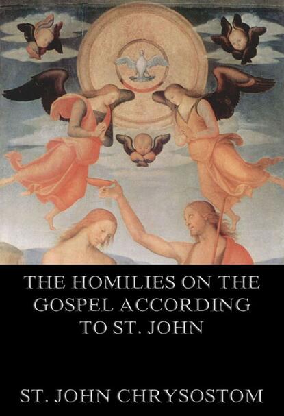 St. John Chrysostom - The Homilies On The Gospel According To St. John