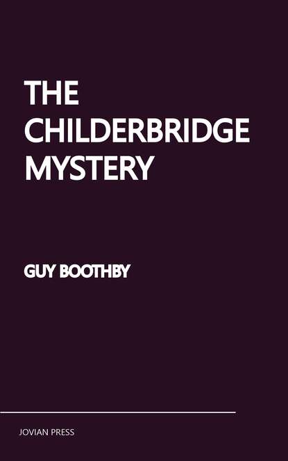 Guy  Boothby - The Childerbridge Mystery