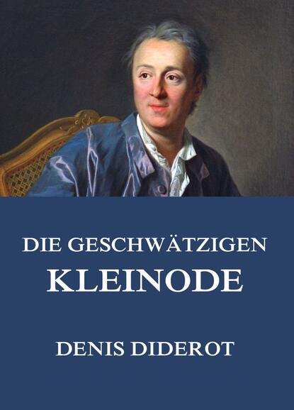 Denis Diderot - Die geschwätzigen Kleinode