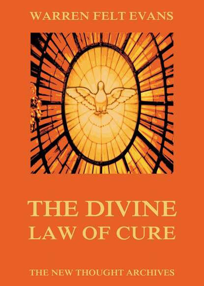 Warren Felt Evans - The Divine Law Of Cure