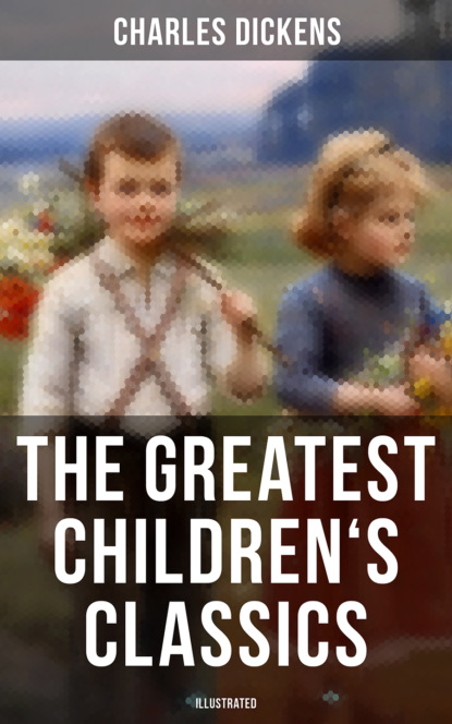 Диккенс Чарльз The Greatest Children's Classics of Charles Dickens (Illustrated)