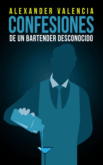 Alexander Valencia Cabrera - Confesiones de un bartender desconocido