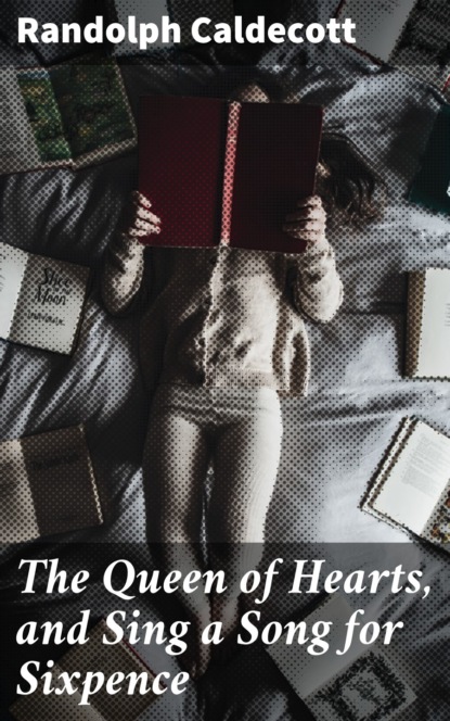 

The Queen of Hearts, and Sing a Song for Sixpence