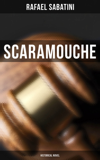 Rafael Sabatini - Scaramouche: Historical Novel