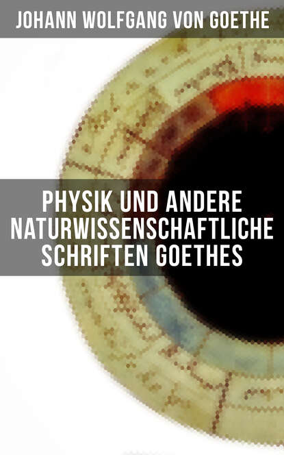 Johann Wolfgang von Goethe - Physik und andere naturwissenschaftliche Schriften Goethes