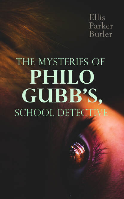 Ellis Parker Butler - The Mysteries of Philo Gubb, School Detective