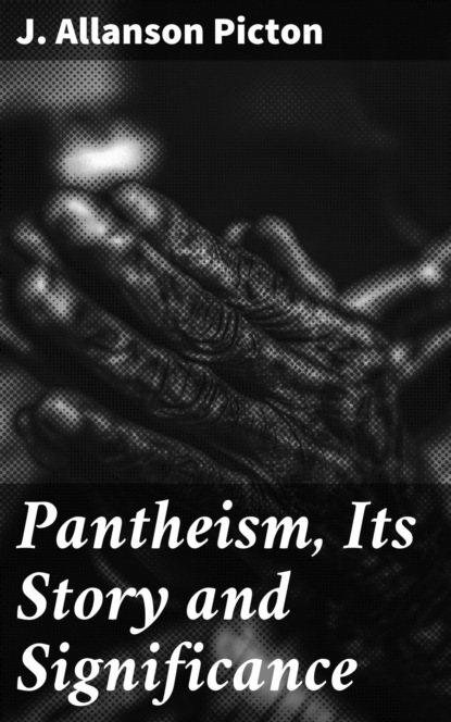 J. Allanson Picton - Pantheism, Its Story and Significance