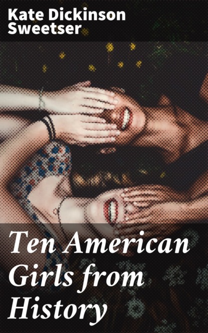 Kate Dickinson Sweetser - Ten American Girls from History