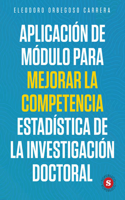 Eleodoro Orbegoso Carrera - Aplicación de módulo para mejorar la competencia estadística de la investigación doctoral