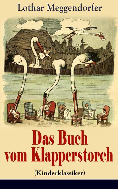 Lothar Meggendorfer - Das Buch vom Klapperstorch (Kinderklassiker) - Mit Originalillustrationen