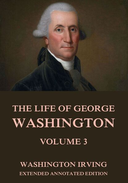 Washington Irving - The Life Of George Washington, Vol. 3