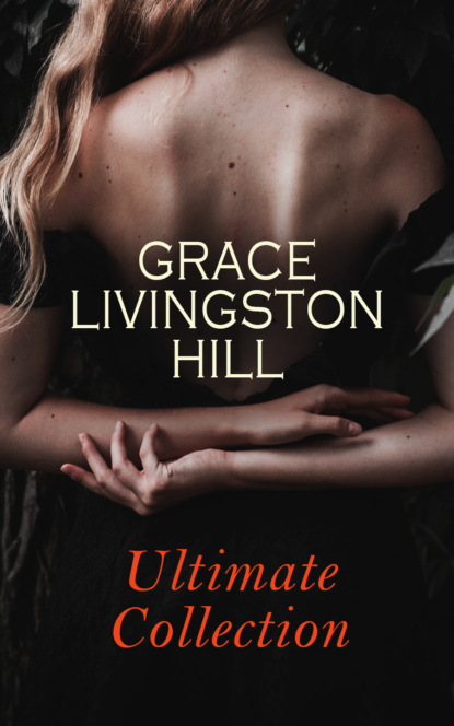 Grace Livingston Hill - GRACE LIVINGSTON HILL - Ultimate Collection