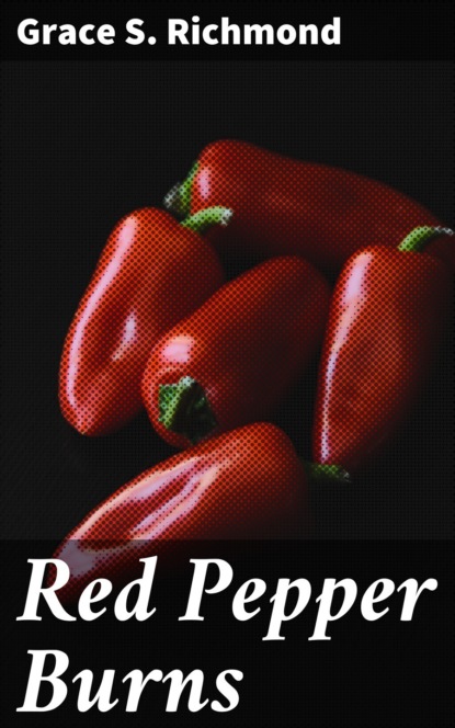 Grace S. Richmond - Red Pepper Burns