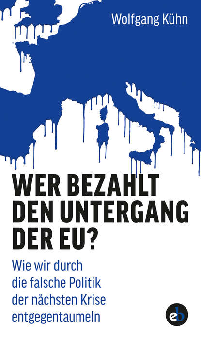 Wolfgang  Kuhn - Wer bezahlt den Untergang der EU?