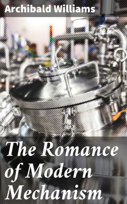 

The Romance of Modern Mechanism