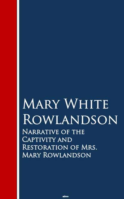 Mary White Rowlandson - Narrative of the Captivity and Restoration of Mrs. Mary Rowlandson