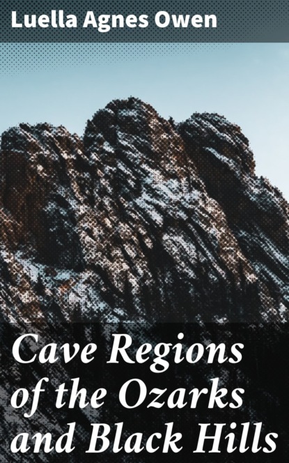 Luella Agnes Owen - Cave Regions of the Ozarks and Black Hills