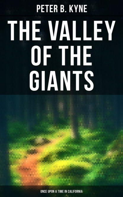 Peter B. Kyne - The Valley of the Giants (Once Upon a Time in California)