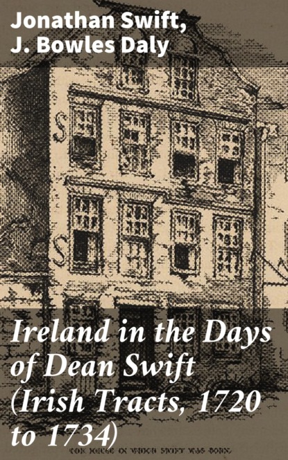 

Ireland in the Days of Dean Swift (Irish Tracts, 1720 to 1734)