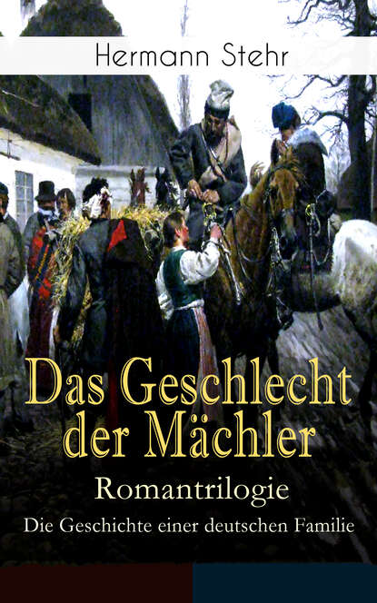 Hermann Stehr - Das Geschlecht der Mächler – Romantrilogie: Die Geschichte einer deutschen Familie