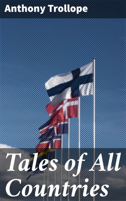 Anthony Trollope - Tales of All Countries