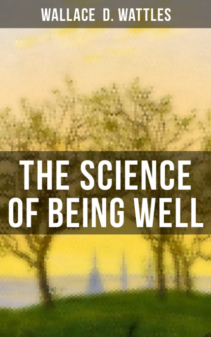 Wallace D. Wattles - The Science of Being Well