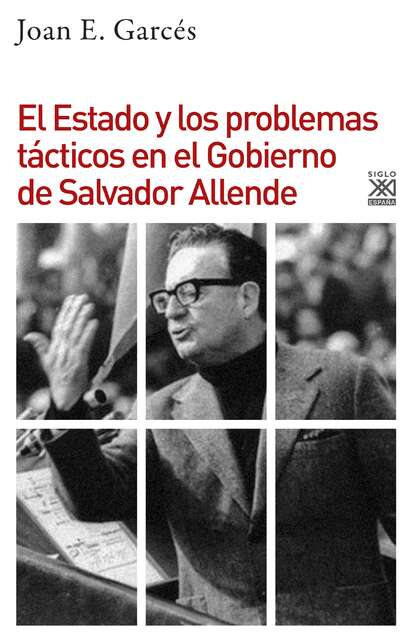 Joan E. Garcés - El Estado y los problemas tácticos en el Gobierno de Salvador Allende