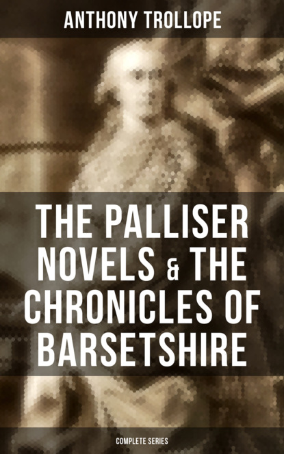 Anthony Trollope — THE PALLISER NOVELS & THE CHRONICLES OF BARSETSHIRE: Complete Series